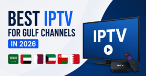 Best IPTV for Gulf Channels in 2026