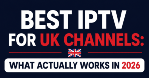 Best IPTV for UK Channels