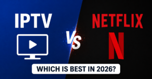 IPTV vs Netflix Which is Best in 2026