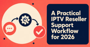 IPTV Reseller Support Workflow
